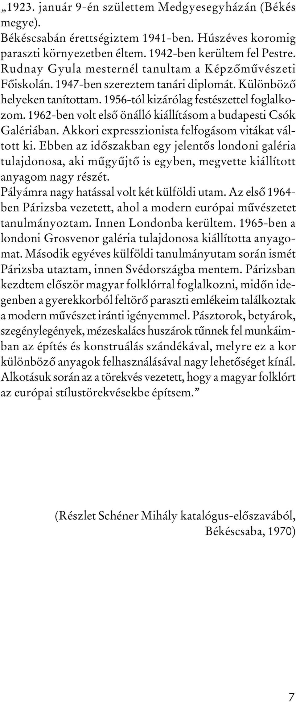 1962-ben volt elsô önálló kiállításom a budapesti Csók Galériában. Akkori expresszionista felfogásom vitákat váltott ki.