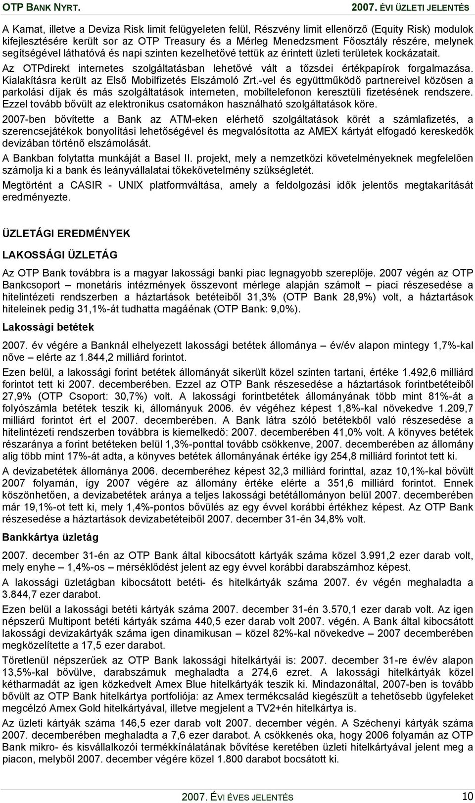 Az OTPdirekt internetes szolgáltatásban lehetővé vált a tőzsdei értékpapírok forgalmazása. Kialakításra került az Első Mobilfizetés Elszámoló Zrt.