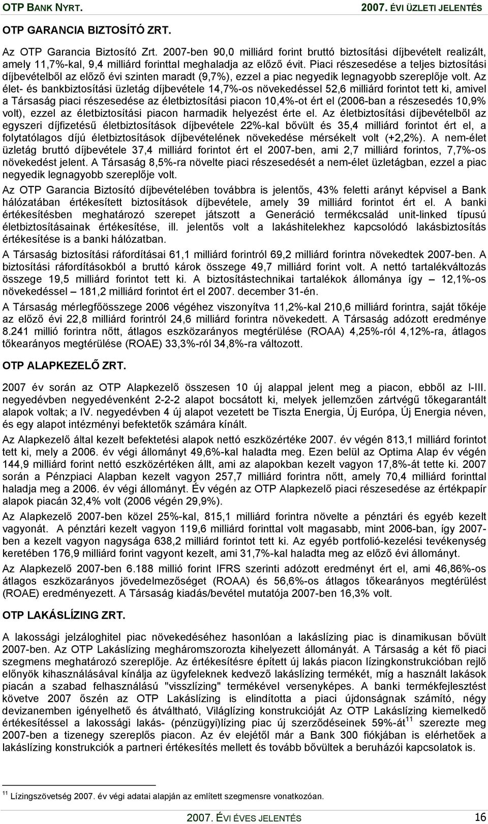 Piaci részesedése a teljes biztosítási díjbevételből az előző évi szinten maradt (9,7%), ezzel a piac negyedik legnagyobb szereplője volt.