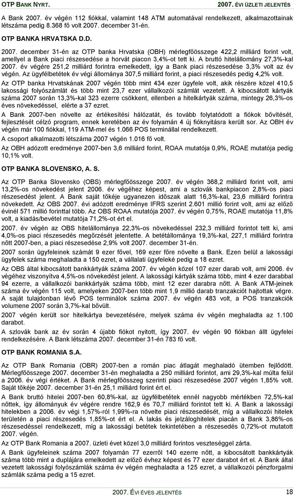 Az ügyfélbetétek év végi állománya 307,5 milliárd forint, a piaci részesedés pedig 4,2% volt.