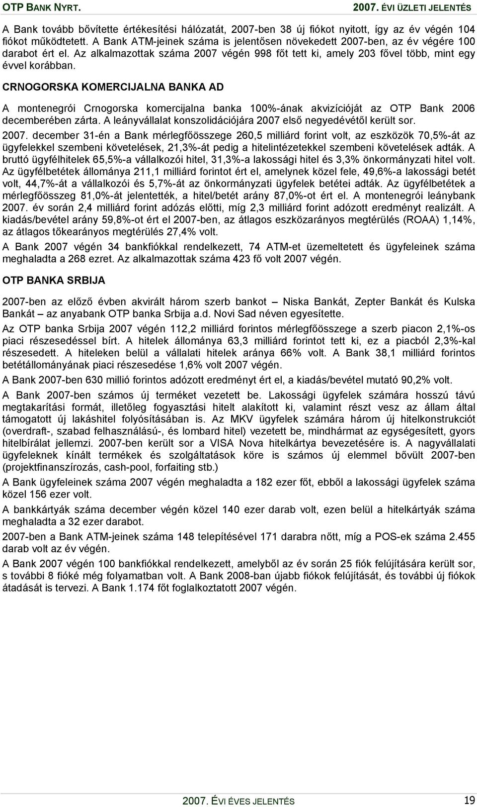 CRNOGORSKA KOMERCIJALNA BANKA AD A montenegrói Crnogorska komercijalna banka 100%-ának akvizícióját az OTP Bank 2006 decemberében zárta.