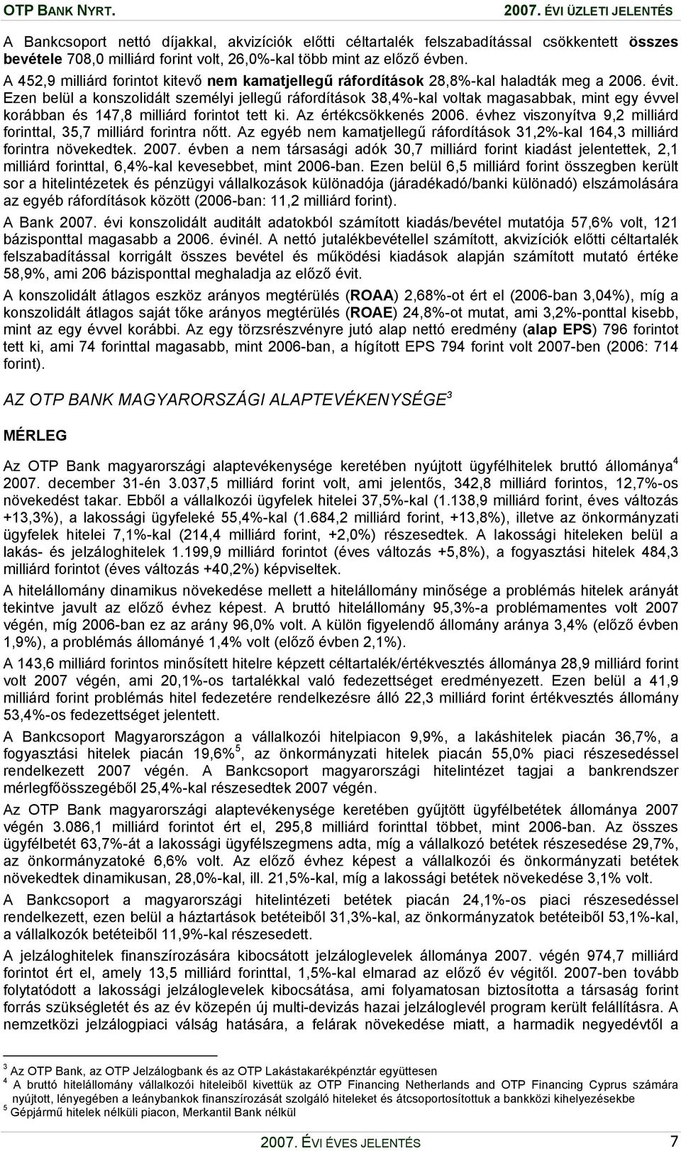 Ezen belül a konszolidált személyi jellegű ráfordítások 38,4%-kal voltak magasabbak, mint egy évvel korábban és 147,8 milliárd forintot tett ki. Az értékcsökkenés 2006.