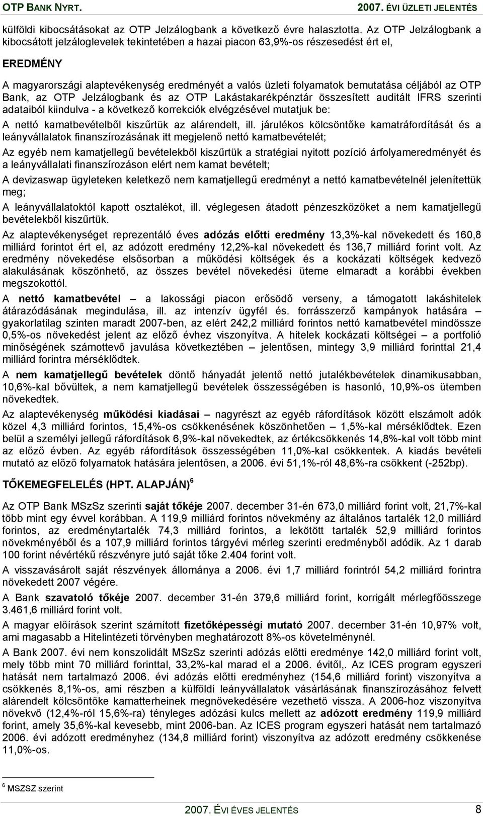 céljából az OTP Bank, az OTP Jelzálogbank és az OTP Lakástakarékpénztár összesített auditált IFRS szerinti adataiból kiindulva - a következő korrekciók elvégzésével mutatjuk be: A nettó