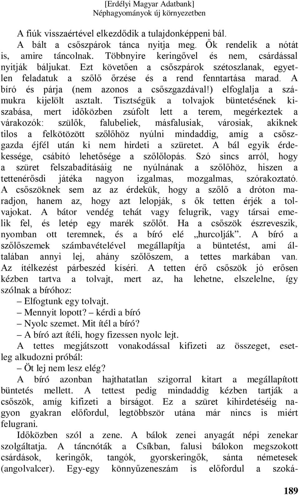 Tisztségük a tolvajok büntetésének kiszabása, mert időközben zsúfolt lett a terem, megérkeztek a várakozók: szülők, falubeliek, másfalusiak, városiak, akiknek tilos a felkötözött szőlőhöz nyúlni