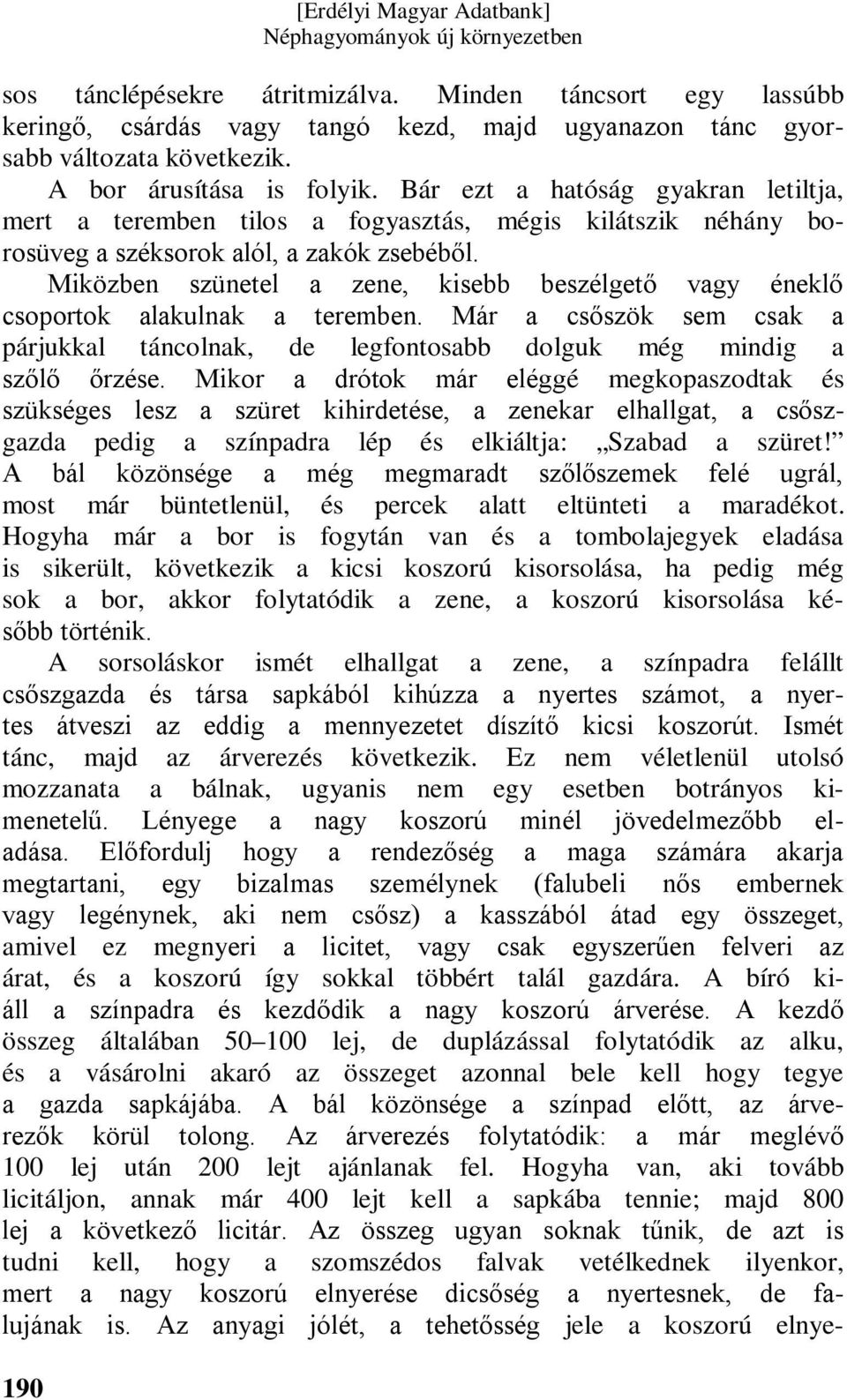 Miközben szünetel a zene, kisebb beszélgető vagy éneklő csoportok alakulnak a teremben. Már a csőszök sem csak a párjukkal táncolnak, de legfontosabb dolguk még mindig a szőlő őrzése.