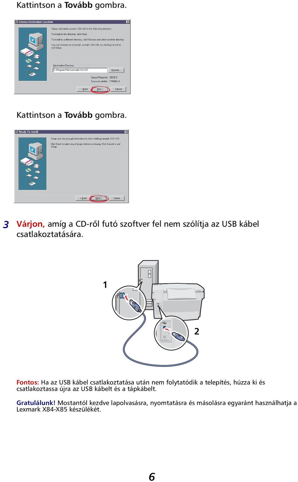 1 2 Fontos: Ha az USB kábel csatlakoztatása után nem folytatódik a telepítés, húzza ki és