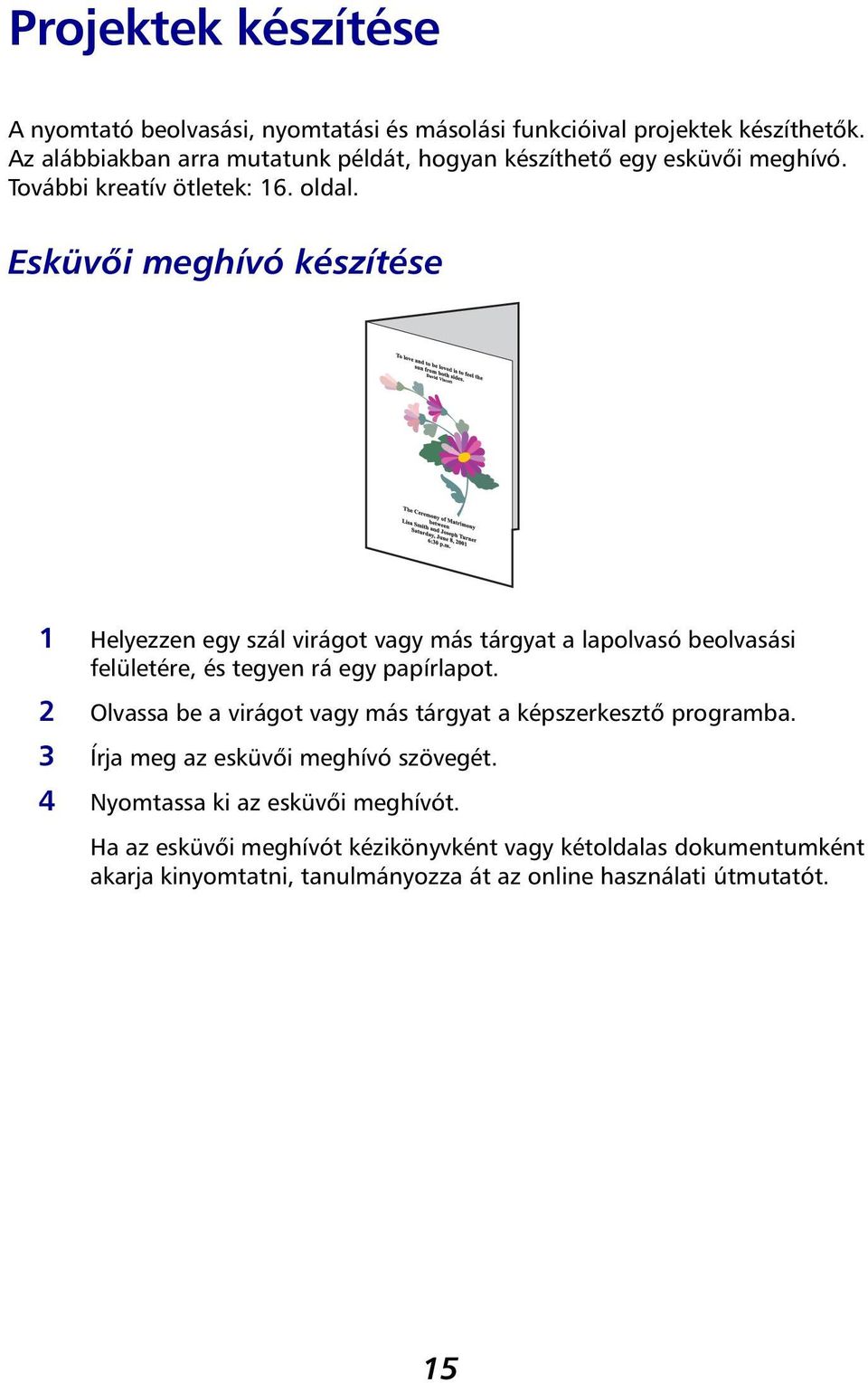 Esküvői meghívó készítése 1 Helyezzen egy szál virágot vagy más tárgyat a lapolvasó beolvasási felületére, és tegyen rá egy papírlapot.