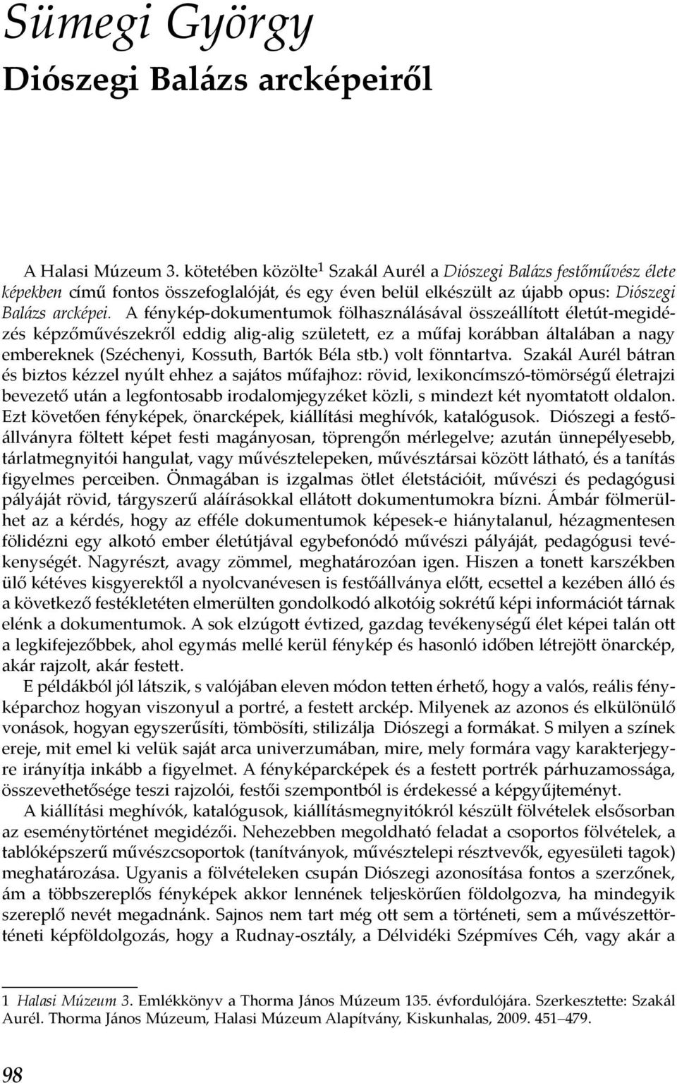 A fénykép-dokumentumok fölhasználásával összeállított életút-megidézés képzőművészekről eddig alig-alig született, ez a műfaj korábban általában a nagy embereknek (Széchenyi, Kossuth, Bartók Béla stb.