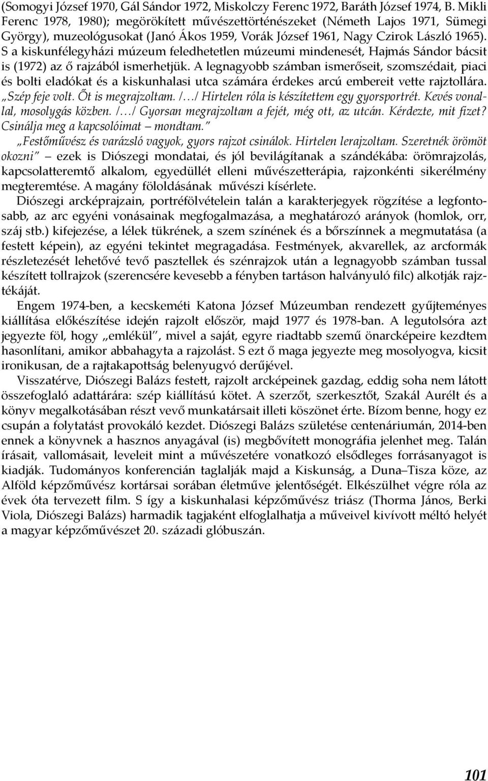 S a kiskunfélegyházi múzeum feledhetetlen múzeumi mindenesét, Hajmás Sándor bácsit is (1972) az ő rajzából ismerhetjük.