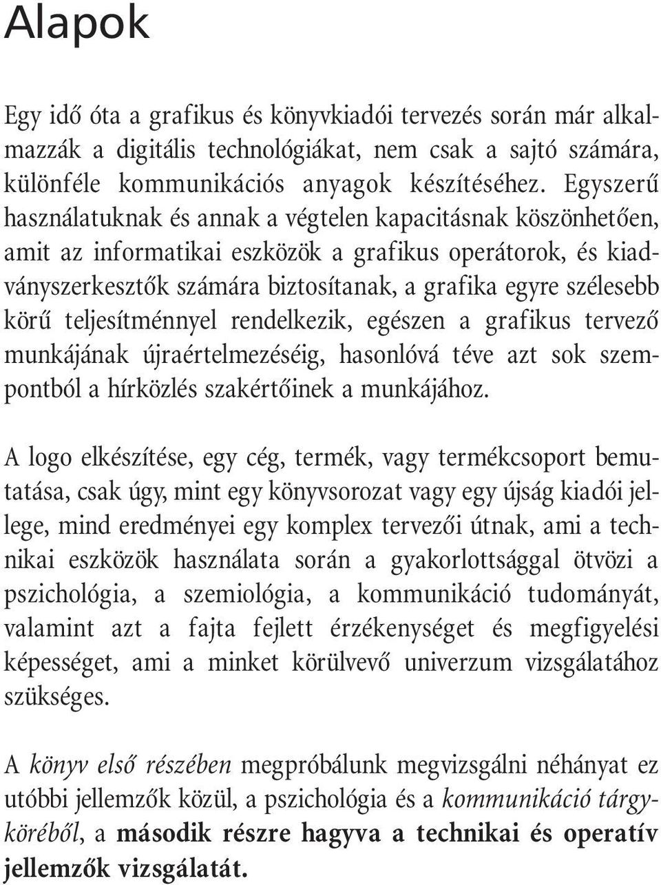 teljesítménnyel rendelkezik, egészen a grafikus tervezô munkájának újraértelmezéséig, hasonlóvá téve azt sok szempontból a hírközlés szakértôinek a munkájához.