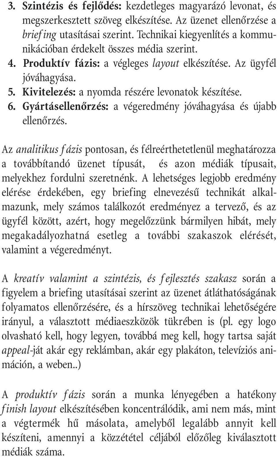 6. Gyártásellenôrzés: a végeredmény jóváhagyása és újabb ellenôrzés.