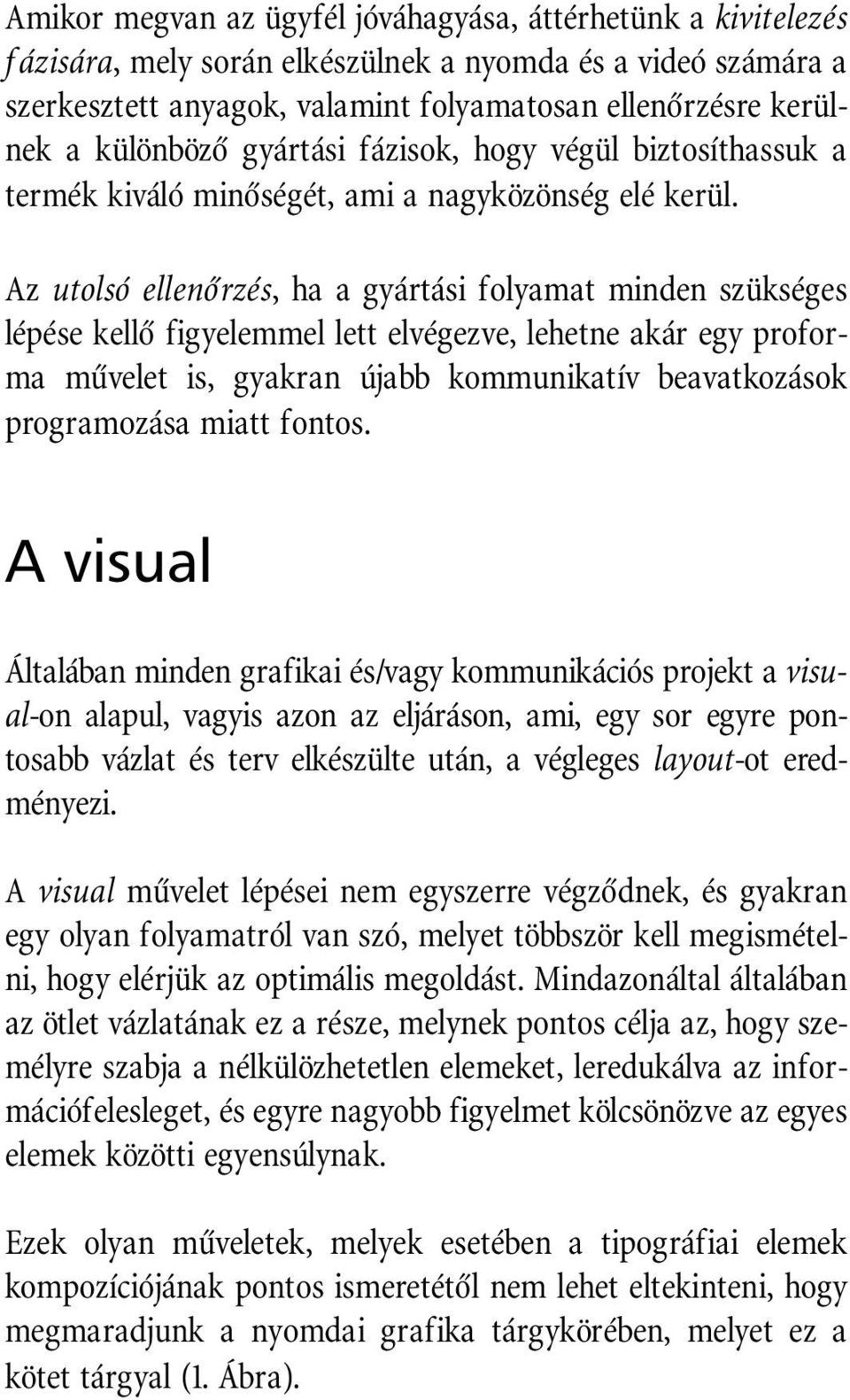 Az utolsó ellenôrzés, ha a gyártási folyamat minden szükséges lépése kellô figyelemmel lett elvégezve, lehetne akár egy proforma mûvelet is, gyakran újabb kommunikatív beavatkozások programozása