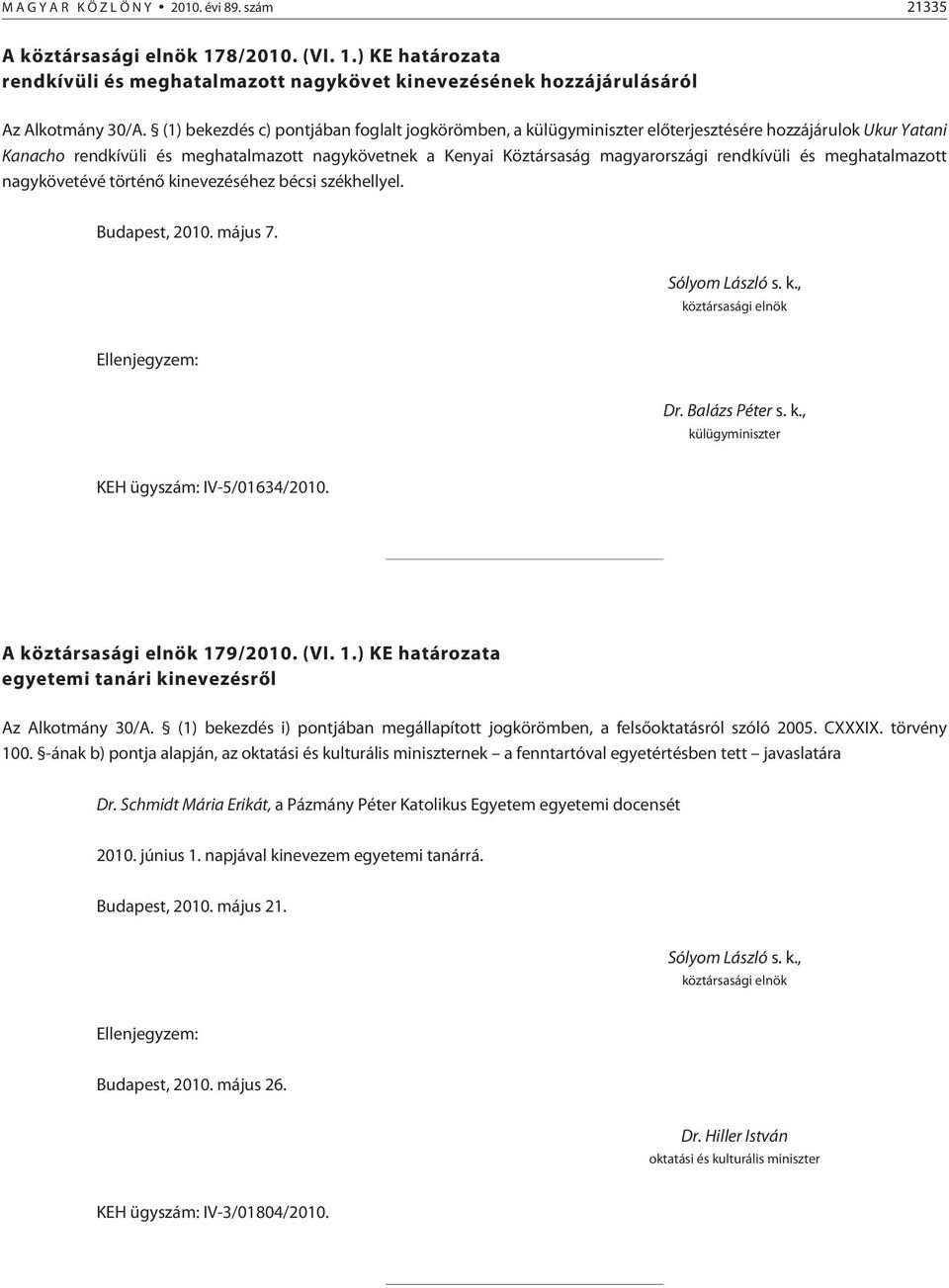 rendkívüli és meghatalmazott nagykövetévé történõ kinevezéséhez bécsi székhellyel. Budapest, 2010. május 7. Ellenjegyzem: Dr. Balázs Péter s. k., külügyminiszter KEH ügyszám: IV-5/01634/2010.