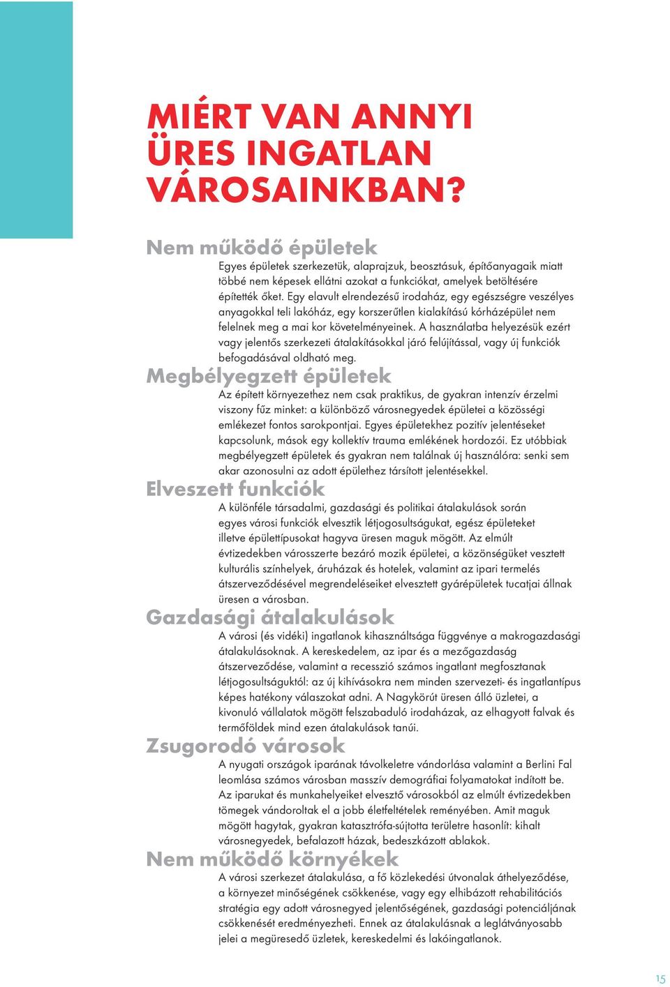 Egy elavult elrendezésű irodaház, egy egészségre veszélyes anyagokkal teli lakóház, egy korszerűtlen kialakítású kórházépület nem felelnek meg a mai kor követelményeinek.