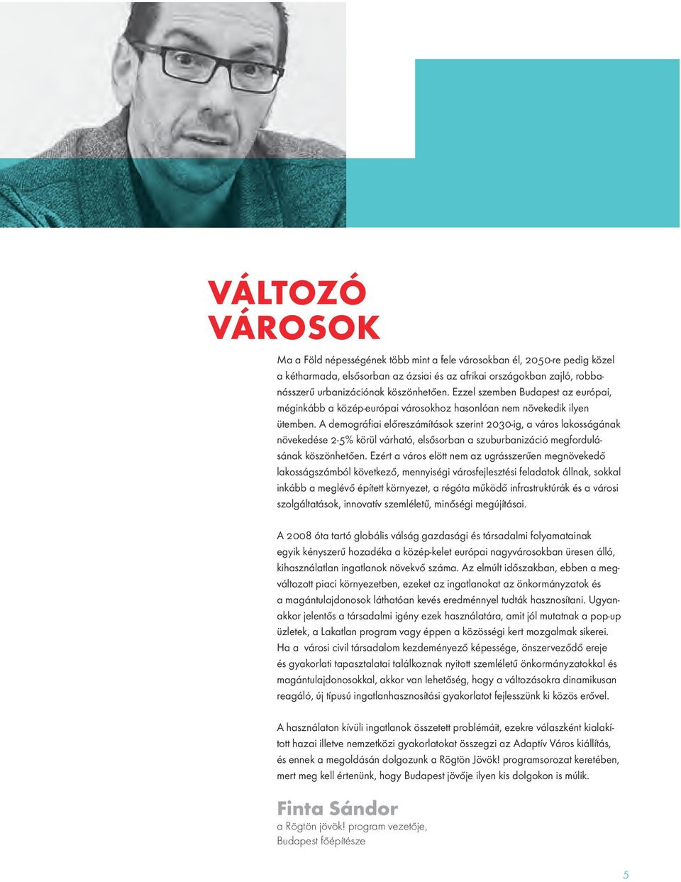 A demográfiai előreszámítások szerint 2030-ig, a város lakosságának növekedése 2-5% körül várható, elsősorban a szuburbanizáció megfordulásának köszönhetően.