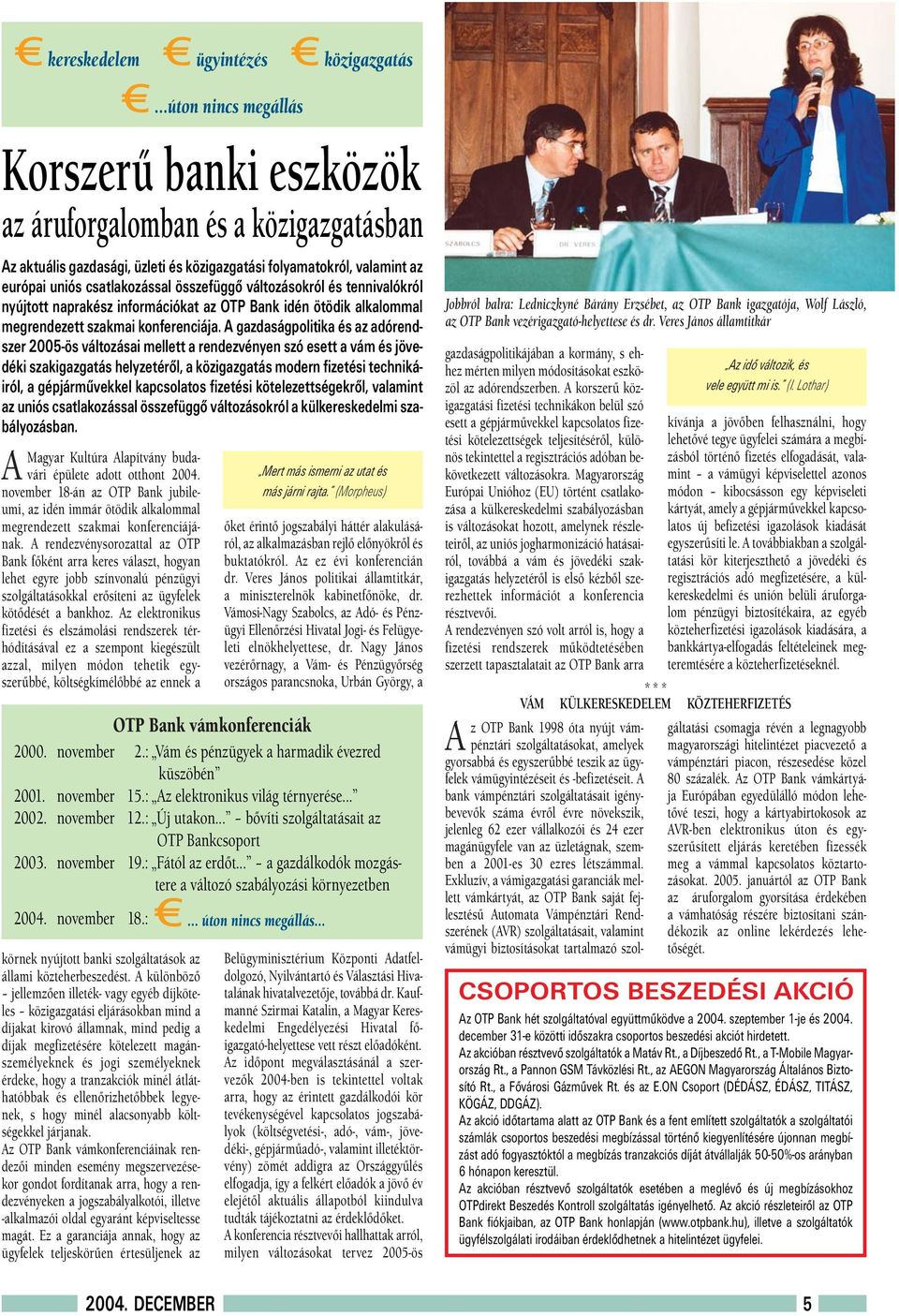 A gazdaságpolitika és az adórendszer 2005-ös változásai mellett a rendezvényen szó esett a vám és jövedéki szakigazgatás helyzetéről, a közigazgatás modern fizetési technikáiról, a gépjárművekkel