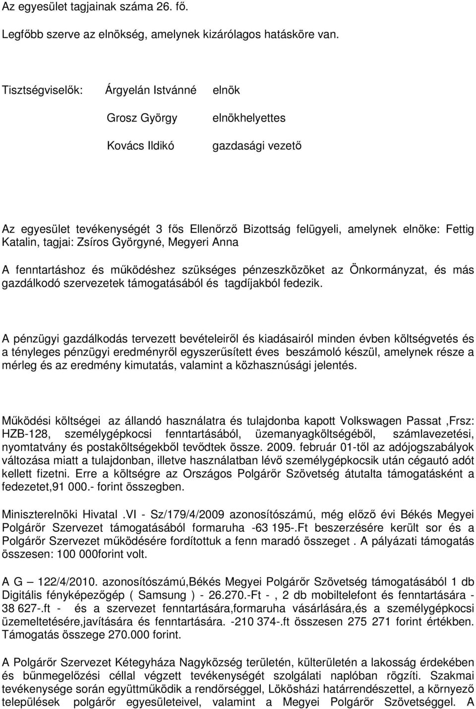 tagjai: Zsíros Györgyné, Megyeri Anna A fenntartáshoz és működéshez szükséges pénzeszközöket az Önkormányzat, és más gazdálkodó szervezetek támogatásából és tagdíjakból fedezik.