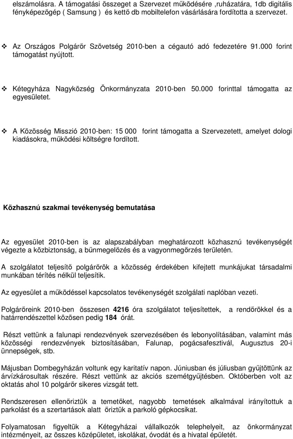 A Közösség Misszió 2010-ben: 15 000 forint támogatta a Szervezetett, amelyet dologi kiadásokra, működési költségre fordított.