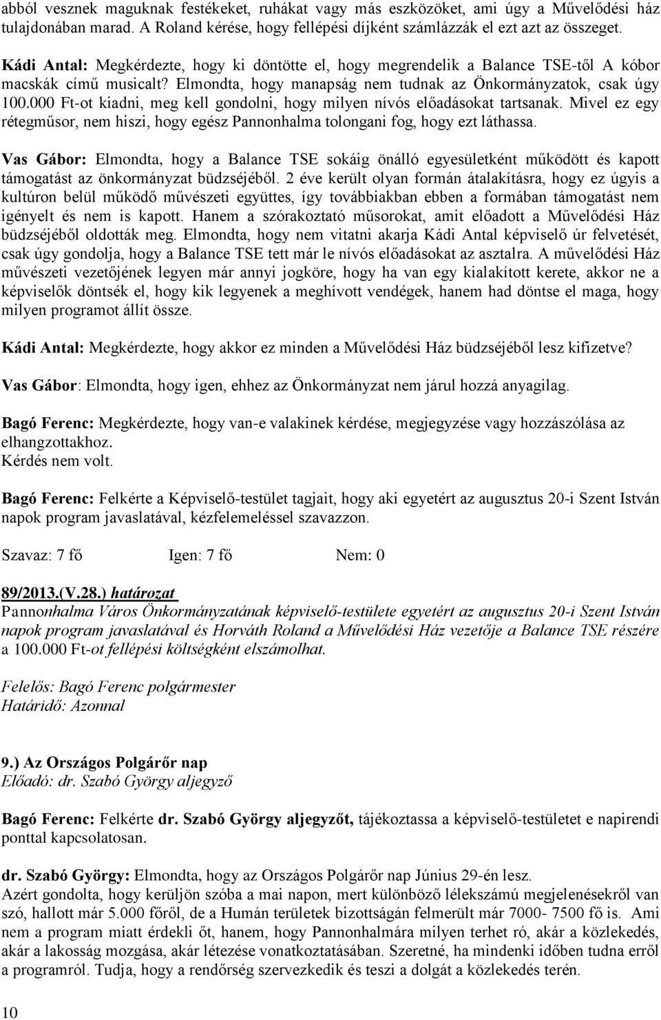 000 Ft-ot kiadni, meg kell gondolni, hogy milyen nívós előadásokat tartsanak. Mivel ez egy rétegműsor, nem hiszi, hogy egész Pannonhalma tolongani fog, hogy ezt láthassa.