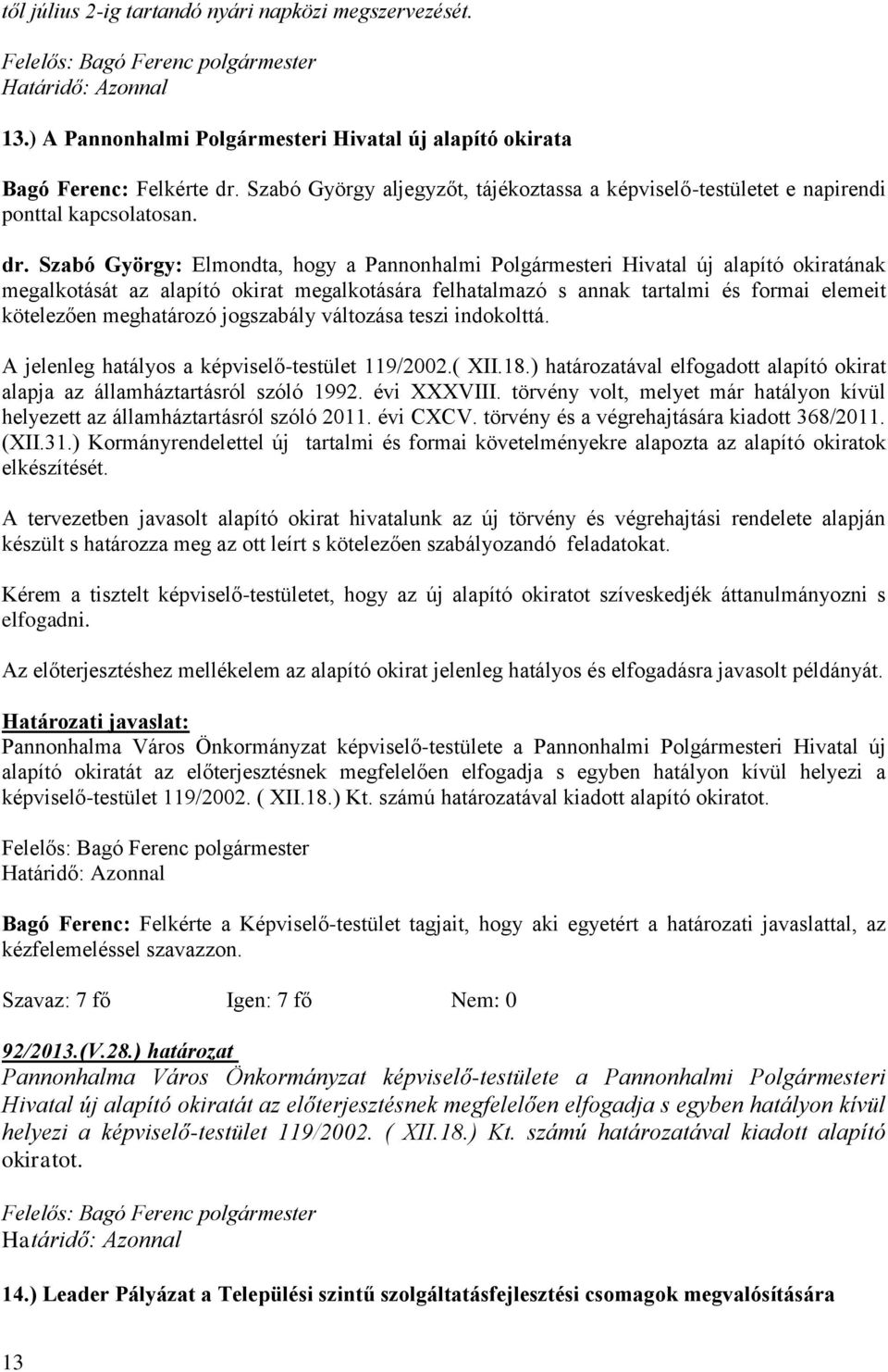 Szabó György: Elmondta, hogy a Pannonhalmi Polgármesteri Hivatal új alapító okiratának megalkotását az alapító okirat megalkotására felhatalmazó s annak tartalmi és formai elemeit kötelezően