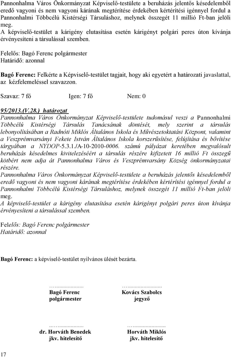 Határidő: azonnal Bagó Ferenc: Felkérte a Képviselő-testület tagjait, hogy aki egyetért a határozati javaslattal, az kézfelemeléssel szavazzon. 95/2013.(V.28.