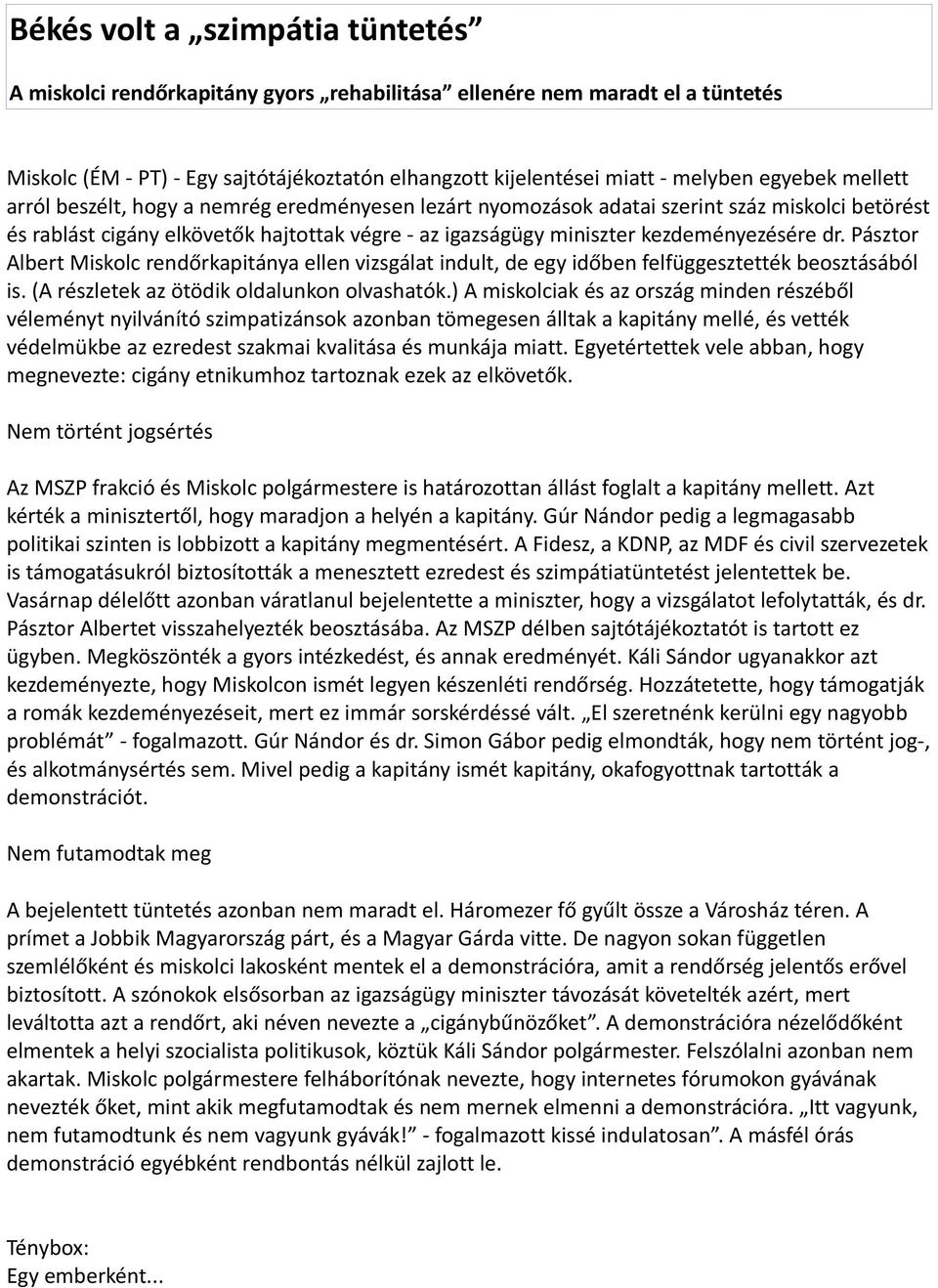 kezdeményezésére dr. Pásztor Albert Miskolc rendőrkapitánya ellen vizsgálat indult, de egy időben felfüggesztették beosztásából is. (A részletek az ötödik oldalunkon olvashatók.