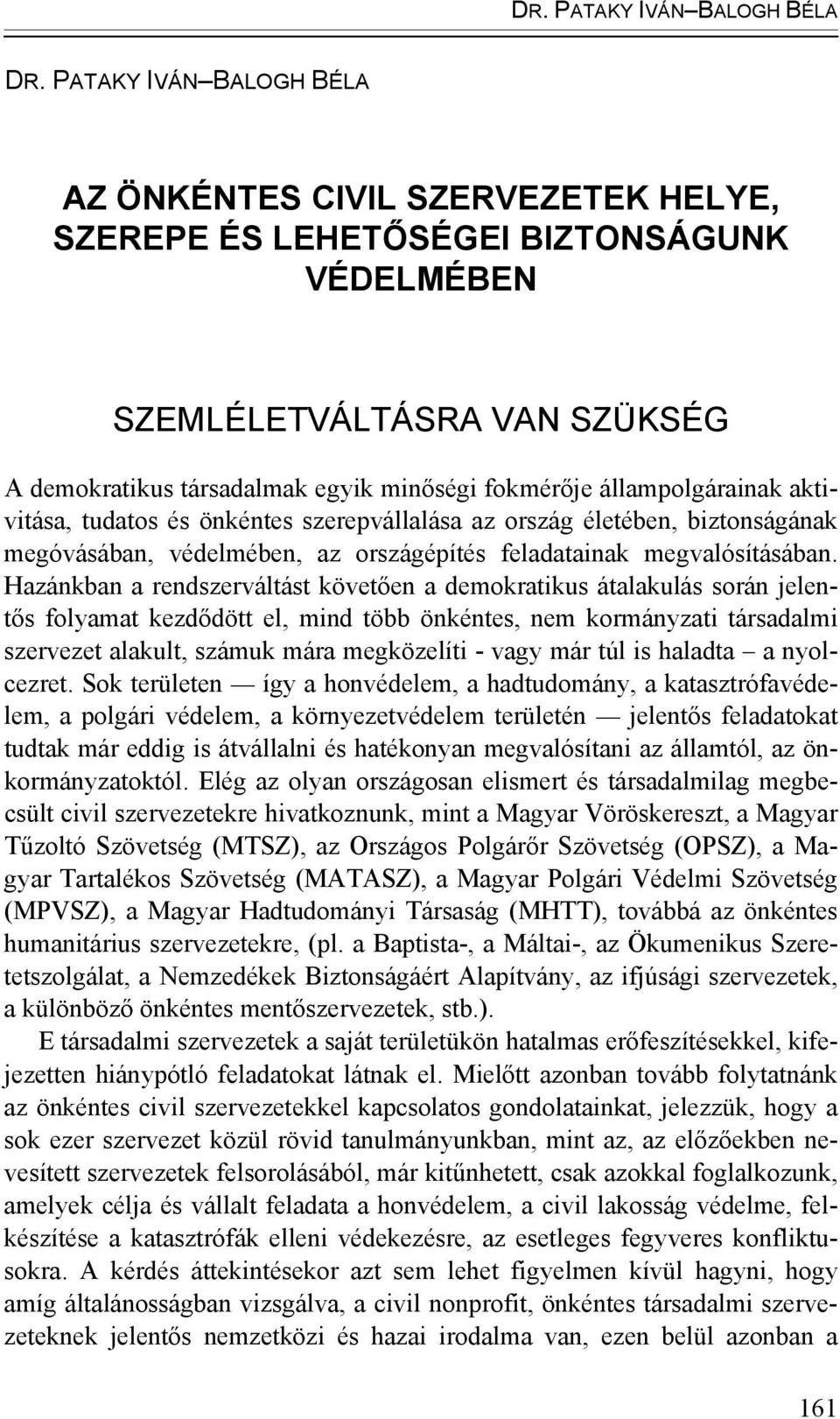 Hazánkban a rendszerváltást követően a demokratikus átalakulás során jelentős folyamat kezdődött el, mind több önkéntes, nem kormányzati társadalmi szervezet alakult, számuk mára megközelíti - vagy