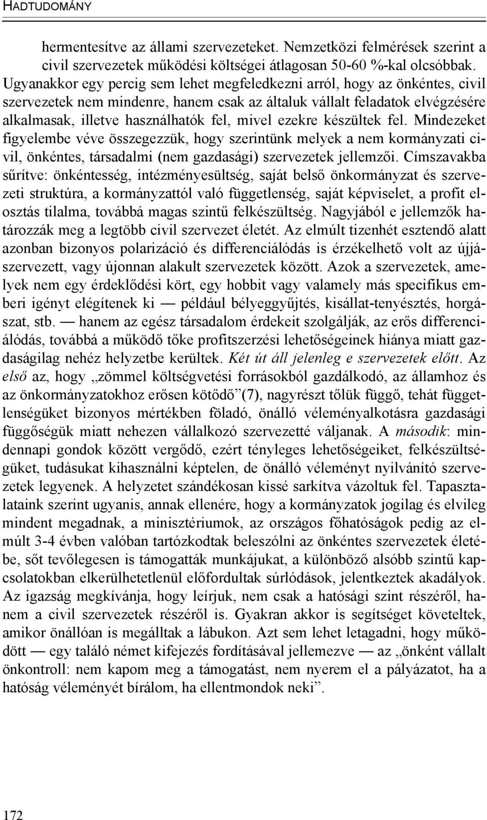 ezekre készültek fel. Mindezeket figyelembe véve összegezzük, hogy szerintünk melyek a nem kormányzati civil, önkéntes, társadalmi (nem gazdasági) szervezetek jellemzői.