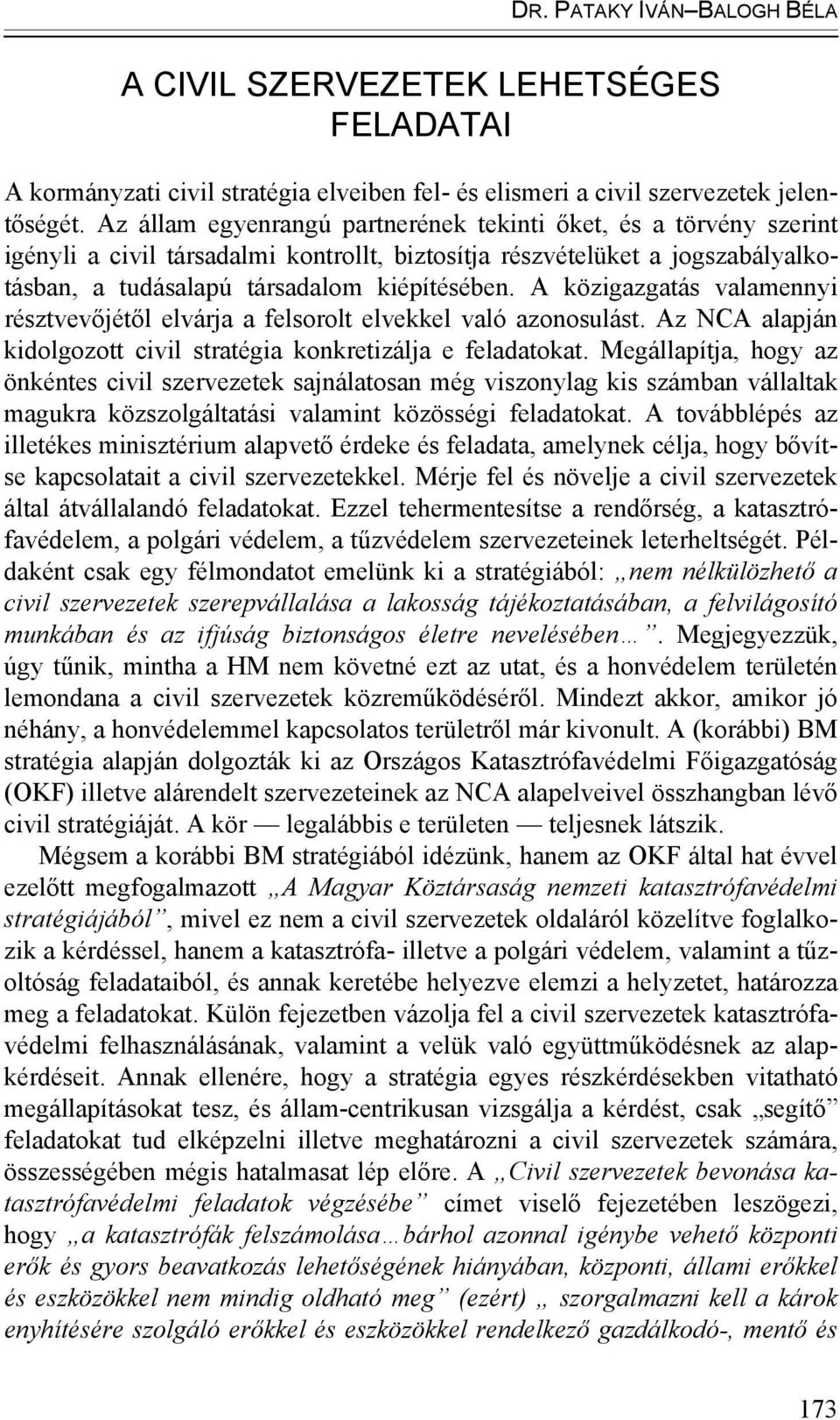 A közigazgatás valamennyi résztvevőjétől elvárja a felsorolt elvekkel való azonosulást. Az NCA alapján kidolgozott civil stratégia konkretizálja e feladatokat.