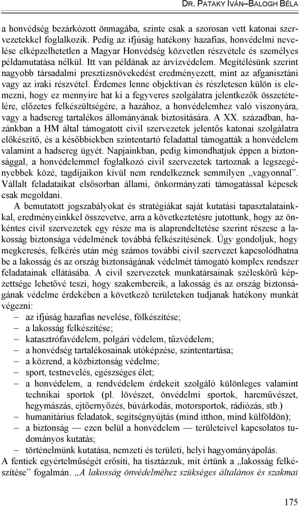 Megítélésünk szerint nagyobb társadalmi presztízsnövekedést eredményezett, mint az afganisztáni vagy az iraki részvétel.