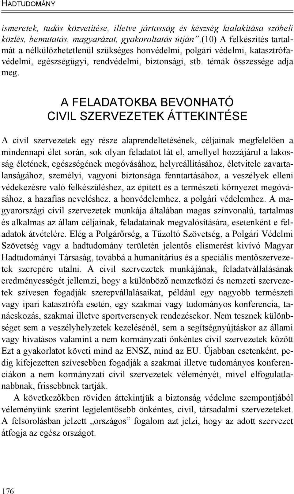 A FELADATOKBA BEVONHATÓ CIVIL SZERVEZETEK ÁTTEKINTÉSE A civil szervezetek egy része alaprendeltetésének, céljainak megfelelően a mindennapi élet során, sok olyan feladatot lát el, amellyel hozzájárul