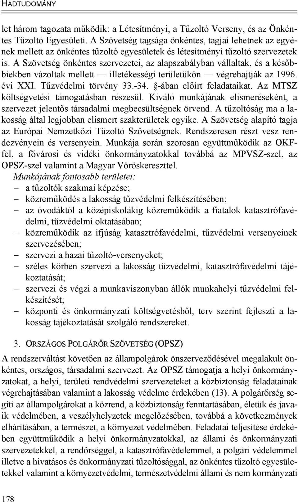 A Szövetség önkéntes szervezetei, az alapszabályban vállaltak, és a későbbiekben vázoltak mellett illetékességi területükön végrehajtják az 1996. évi XXI. Tűzvédelmi törvény 33.-34.