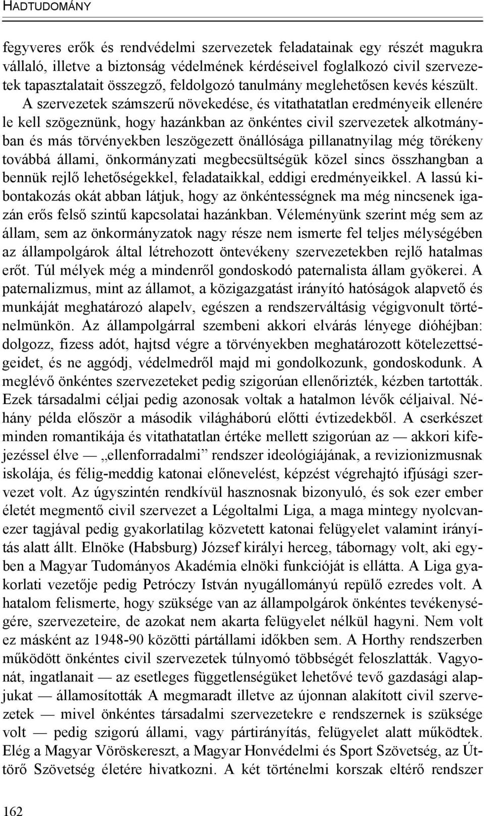 A szervezetek számszerű növekedése, és vitathatatlan eredményeik ellenére le kell szögeznünk, hogy hazánkban az önkéntes civil szervezetek alkotmányban és más törvényekben leszögezett önállósága