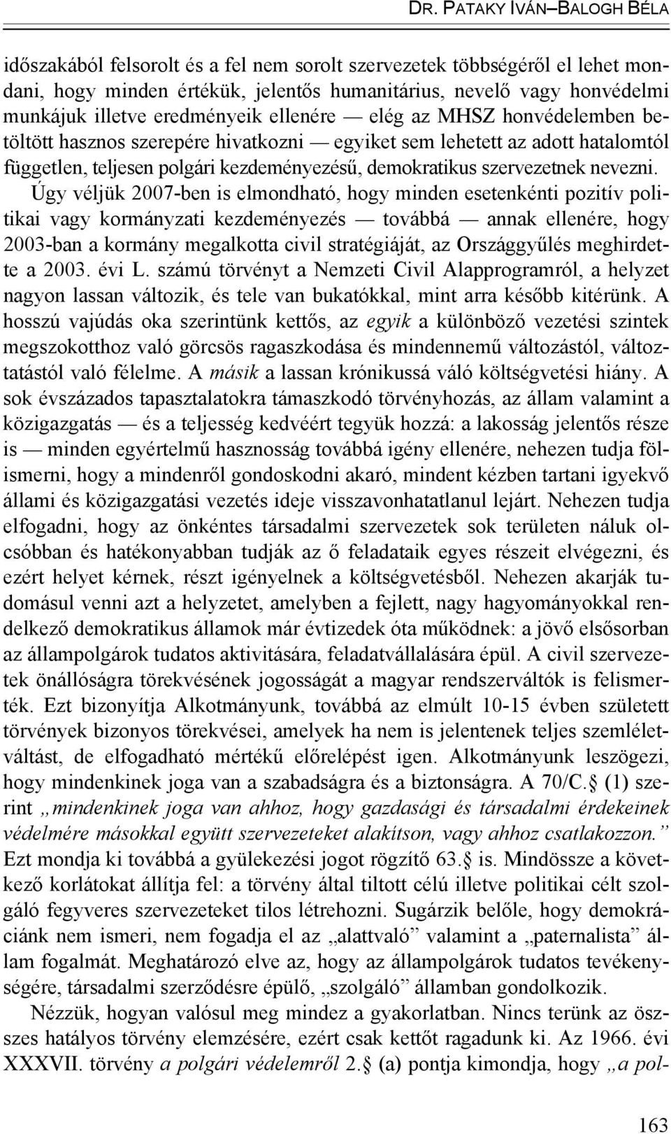 Úgy véljük 2007-ben is elmondható, hogy minden esetenkénti pozitív politikai vagy kormányzati kezdeményezés továbbá annak ellenére, hogy 2003-ban a kormány megalkotta civil stratégiáját, az