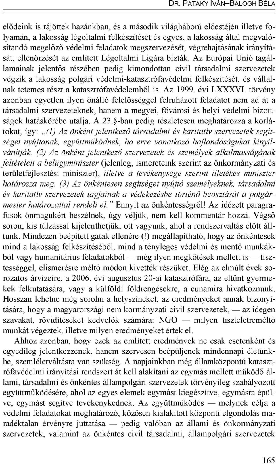 Az Európai Unió tagállamainak jelentős részében pedig kimondottan civil társadalmi szervezetek végzik a lakosság polgári védelmi-katasztrófavédelmi felkészítését, és vállalnak tetemes részt a