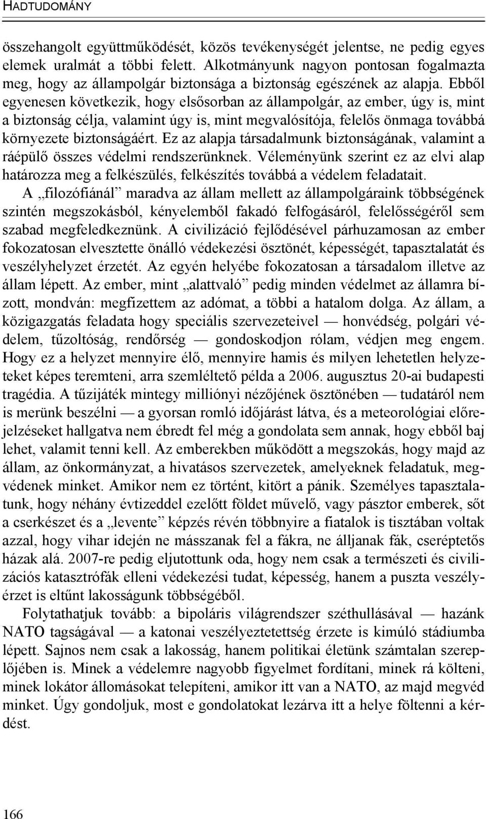 Ebből egyenesen következik, hogy elsősorban az állampolgár, az ember, úgy is, mint a biztonság célja, valamint úgy is, mint megvalósítója, felelős önmaga továbbá környezete biztonságáért.