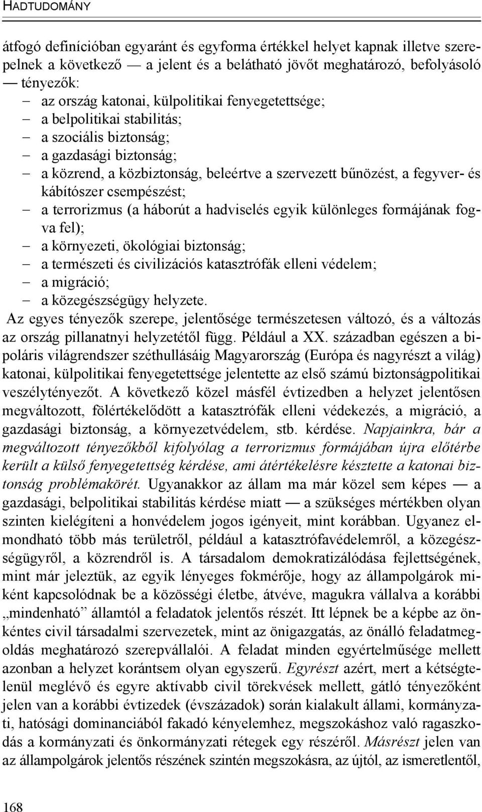 csempészést; a terrorizmus (a háborút a hadviselés egyik különleges formájának fogva fel); a környezeti, ökológiai biztonság; a természeti és civilizációs katasztrófák elleni védelem; a migráció; a