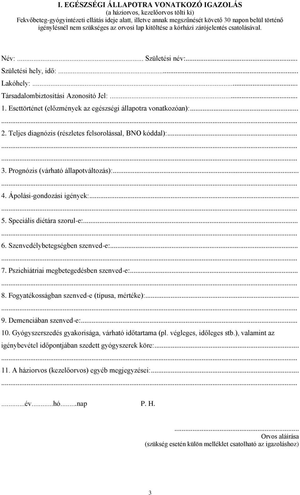 Teljes diagnózis (részletes felsorolással, BNO kóddal):... 3. Prognózis (várható állapotváltozás):... 4. Ápolási-gondozási igények:... 5. Speciális diétára szorul-e:... 6.