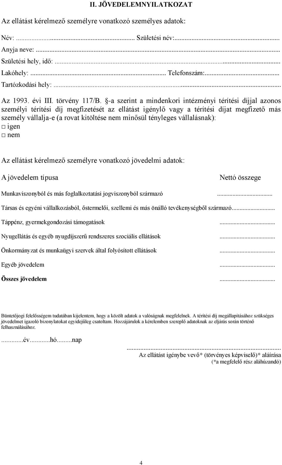 tényleges vállalásnak): igen nem Az ellátást kérelmező személyre vonatkozó jövedelmi adatok: A jövedelem típusa Nettó összege Munkaviszonyból és más foglalkoztatási jogviszonyból származó.