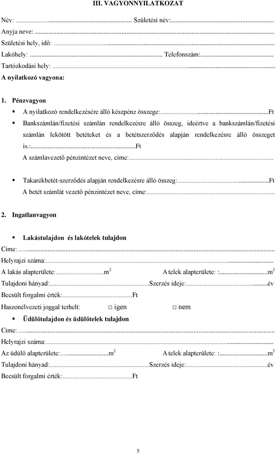 ..ft A számlavezető pénzintézet neve, címe:... Takarékbetét-szerződés alapján rendelkezésre álló összeg:...ft A betét számlát vezető pénzintézet neve, címe:... 2.