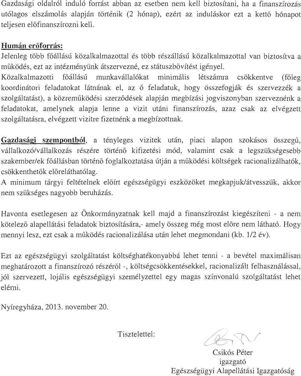 Humán erőforrás: Jelenleg több főállású közalkalmazottal és több részállású közalkalmazottal van biztosítva a működés, ezt az intézményünk átszervezné, ez státuszbővítést igényel.