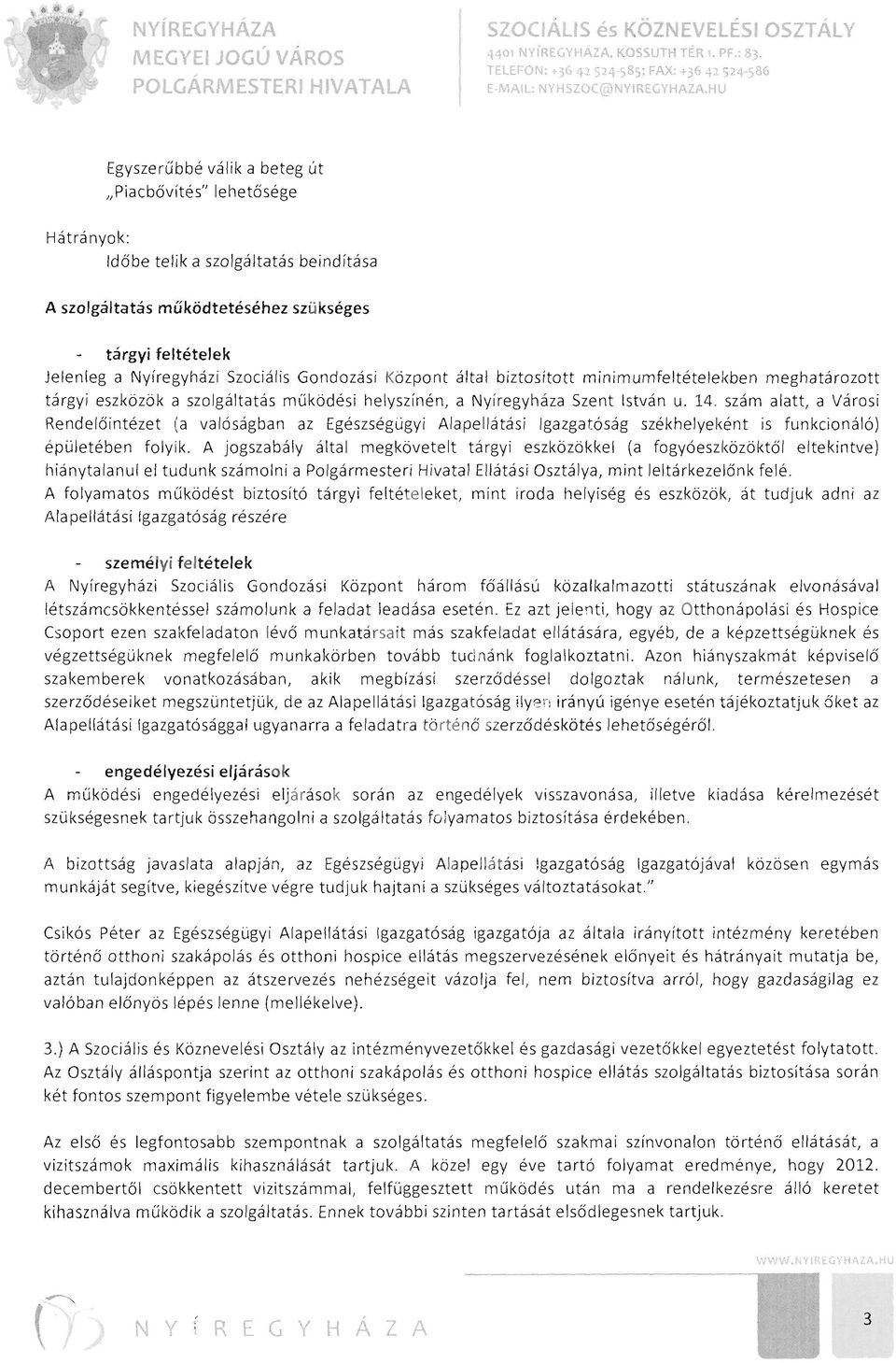 Gondozási Központ által biztosított minimumfeltételekben meghatározott tárgyi eszközök a szolgáltatás működési helyszínén, a Nyíregyháza Szent István u, 14.