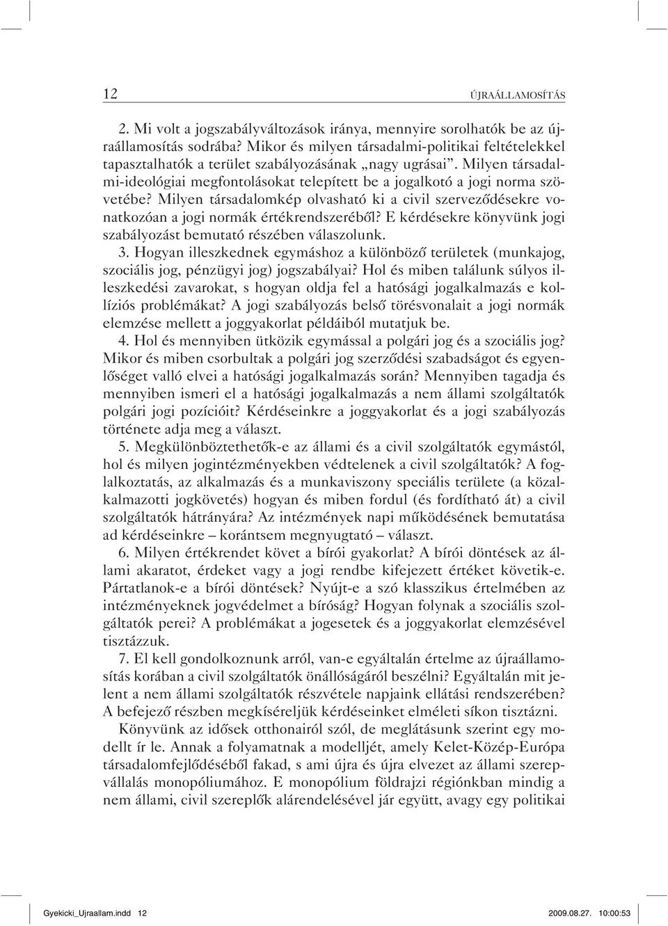 Milyen társadalomkép olvasható ki a civil szerveződésekre vonatkozóan a jogi normák értékrendszeréből? E kérdésekre könyvünk jogi szabályozást bemutató részében válaszolunk. 3.