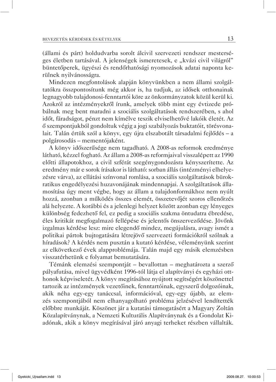 Mindezen megfontolások alapján könyvünkben a nem állami szolgáltatókra összpontosítunk még akkor is, ha tudjuk, az idősek otthonainak legnagyobb tulajdonosi-fenntartói köre az önkormányzatok közül