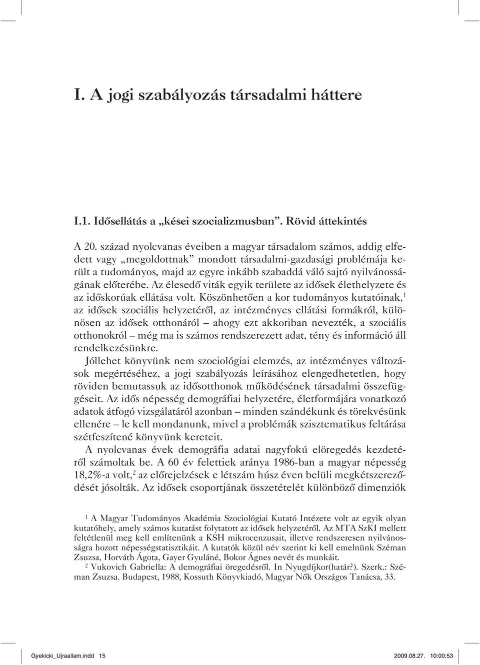 nyilvánosságának előterébe. Az élesedő viták egyik területe az idősek élethelyzete és az időskorúak ellátása volt.