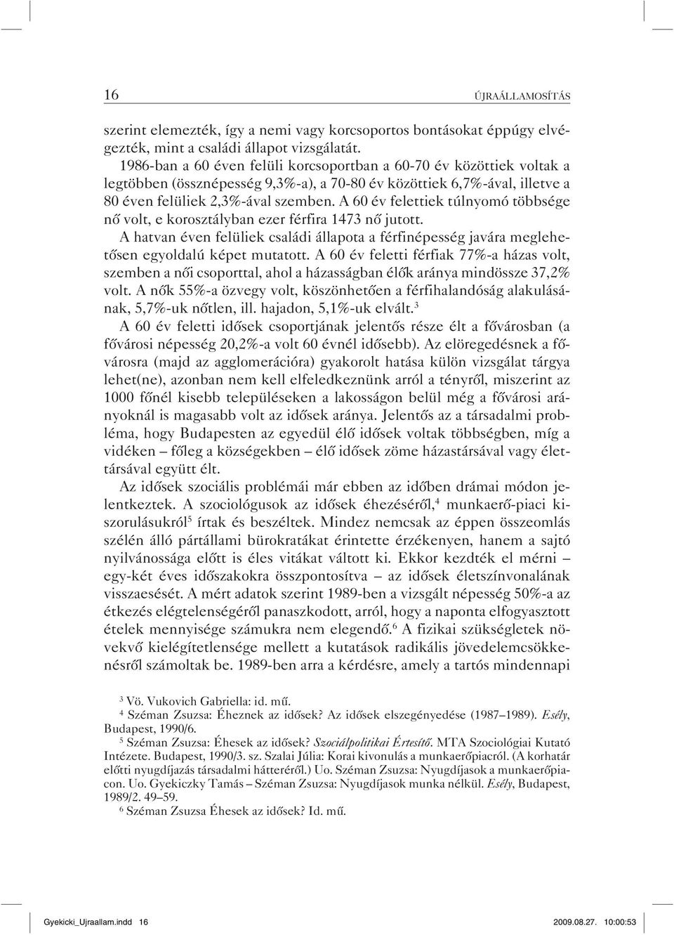 A 60 év felettiek túlnyomó többsége nő volt, e korosztályban ezer férfira 1473 nő jutott. A hatvan éven felüliek családi állapota a férfinépesség javára meglehetősen egyoldalú képet mutatott.