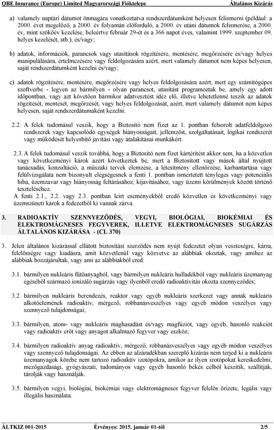 ), és/vagy; b) adatok, információk, parancsok vagy utasítások rögzítésére, mentésére, megőrzésére és/vagy helyes manipulálására, értelmezésére vagy feldolgozására azért, mert valamely dátumot nem