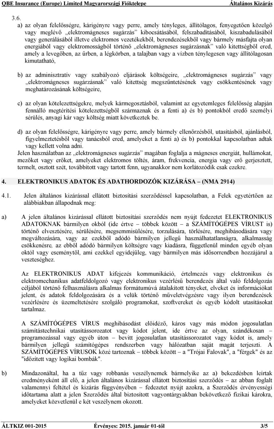 levegőben, az űrben, a légkörben, a talajban vagy a vízben ténylegesen vagy állítólagosan kimutatható, b) az adminisztratív vagy szabályozó eljárások költségeire, elektromágneses sugárzás vagy