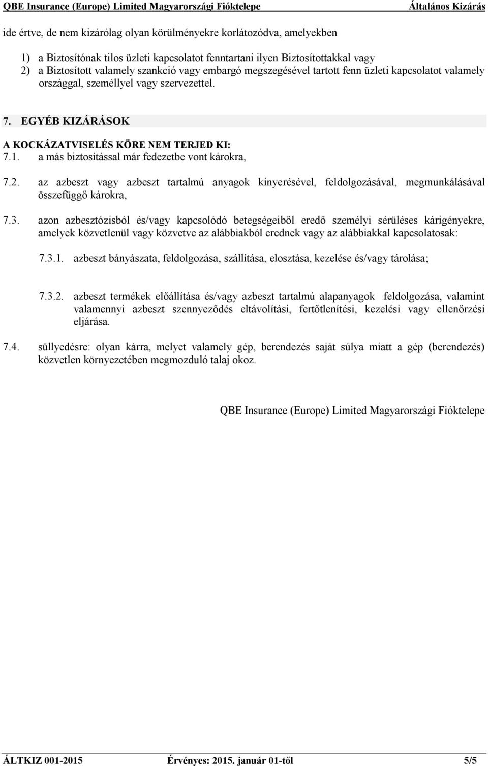 a más biztosítással már fedezetbe vont károkra, 7.2. az azbeszt vagy azbeszt tartalmú anyagok kinyerésével, feldolgozásával, megmunkálásával összefüggő károkra, 7.3.