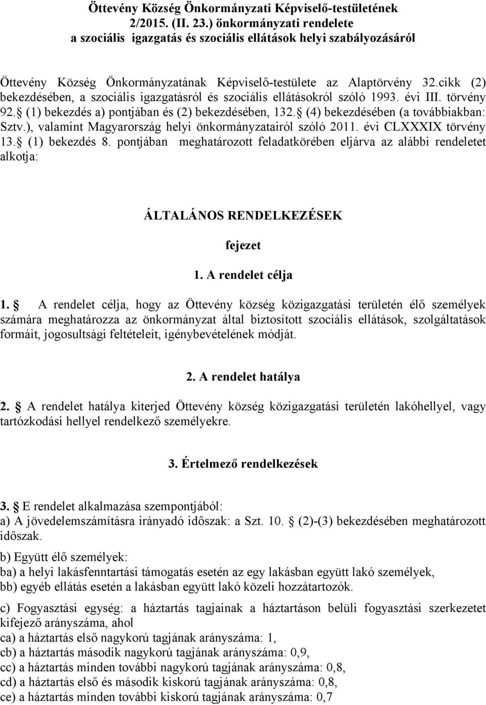 cikk (2) bekezdésében, a szociális igazgatásról és szociális ellátásokról szóló 1993. évi III. törvény 92. (1) bekezdés a) pontjában és (2) bekezdésében, 132. (4) bekezdésében (a továbbiakban: Sztv.